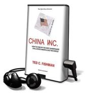China, Inc.: How the Rise of the Next Superpower Challenges America and the World [With Earbuds] di Ted C. Fishman edito da Findaway World