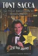 Tony Sacca: Las Vegas Ambassador of Entertainment: A 50 Year Journey di Arlene Krieger edito da Mascot Books
