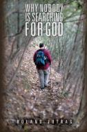 Why Nobody Is Searching for God di Roland Jutras edito da XULON PR
