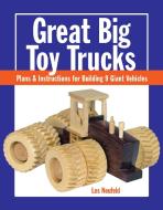 Great Big Toy Trucks: Plans And Instructions For Building 9 Giant Vehicles di Les Neufeld edito da Taunton Press Inc