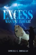 EXCESS WAS NOT ENOUGH! di Lowell Douglas edito da Page Publishing Inc