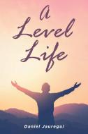 A Level Life di Daniel Jauregui edito da Stratton Press