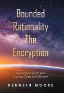 Bounded Rationality The Encryption di Kenneth Moore edito da Xlibris Nz