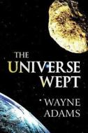 The Universe Wept di Wayne Adams edito da America Star Books