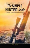 The Simple Hunting Guide di Tbd edito da Hunting for Greatness