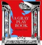 A Gray Play Book di Alasdair Gray edito da LUATH PR LTD