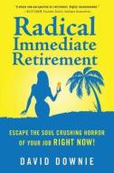 Radical Immediate Retirement: Escape the Soul Crushing Horror of Your Job Right Now! di David Downie edito da Blue Peg Publishing