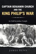 Captain Benjamin Church and the King Philip's War di James Dunn edito da Bookwhip Company