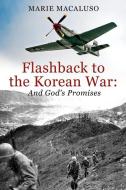 Flashback to the Korean War and God's Promises: Battle After Battle, Miracle After Miracle di Marie Macaluso edito da CARPENTERS SON PUB