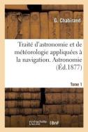 Traite D'astronomie Et De Meteorologie Appliquees A La Navigation. Tome 1. Astronomie di CHABIRAND-G edito da Hachette Livre - BNF
