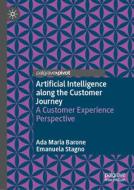 Artificial Intelligence along the Customer Journey di Emanuela Stagno, Ada Maria Barone edito da Springer Nature Switzerland