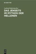 Das Jenseits Im Mythos Der Hellenen: Untersuchungen Ber Antiken Jenseitsglauben di Ludwig Radermacher edito da Walter de Gruyter