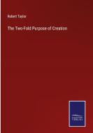 The Two-Fold Purpose of Creation di Robert Taylor edito da Salzwasser-Verlag