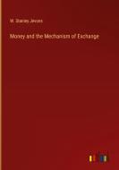 Money and the Mechanism of Exchange di W. Stanley Jevons edito da Outlook Verlag