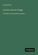Les Don Juan de village di George Sand edito da Antigonos Verlag
