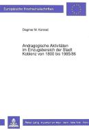 Andragogische Aktivitäten im Einzugsbereich der Stadt Koblenz von 1800 bis 1985/86 di Dagmar M. Konrad edito da Lang, Peter GmbH
