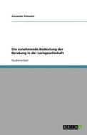 Die Zunehmende Bedeutung Der Beratung In Der Lerngesellschaft di Alexander Schwalm edito da Grin Publishing