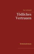 Tödliches Vertrauen di Kurt Lehmkuhl edito da Books on Demand