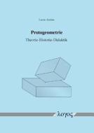 Protogeometrie: Theorie-Historie-Didaktik di Lucas Amiras edito da Logos Verlag Berlin