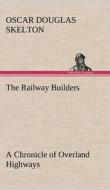 The Railway Builders A Chronicle of Overland Highways di Oscar Douglas Skelton edito da TREDITION CLASSICS