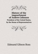 History Of The Impeachment Of Andrew Johnson President Of The United States, By The House Of Representatives di Edmund Gibson Ross edito da Book On Demand Ltd.