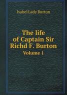 The Life Of Captain Sir Richd F. Burton Volume 1 di Isabel Lady Burton edito da Book On Demand Ltd.
