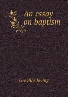 An Essay On Baptism di Greville Ewing edito da Book On Demand Ltd.