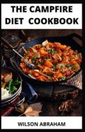 The Campfire Diet Guide And Cookbook di Wilson Abraham edito da Independently Published