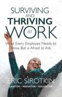 Surviving and Thriving at Work: What Every Employee Needs to Know But Is Afraid to Ask di Eric Sirotkin edito da LAWYER MEDIATOR EDUCATOR