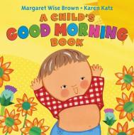 A Child's Good Morning Book di Margaret Wise Brown edito da Harpercollins Publishers Inc
