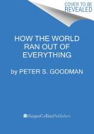 How the World Ran Out of Everything di Peter S. Goodman edito da MARINER BOOKS