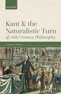 Kant And The Naturalistic Turn Of 18th Century Philosophy di Catherine Wilson edito da Oxford University Press