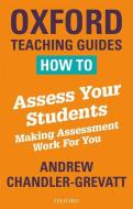 How to Assess Your Students di Andrew Chandler-Grevatt edito da Oxford University Press
