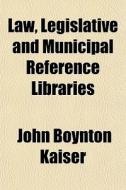 Law, Legislative And Municipal Reference Libraries di John Boynton Kaiser edito da General Books Llc