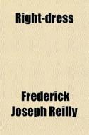 Right-dress; A Manual Of Simple Drill Regulations For Schools di Frederick Joseph Reilly edito da General Books Llc