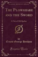 The Plowshare And The Sword di Ernest George Henham edito da Forgotten Books