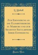 Zur Erinnerung an Die Elisabethkirche Zu Marburg Und Zur Sechsten Säcularfeier Ihrer Einweihung (Classic Reprint) di L. Bickell edito da Forgotten Books