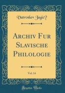 Archiv Für Slavische Philologie, Vol. 14 (Classic Reprint) di Vatroslav Jagic edito da Forgotten Books