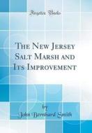 The New Jersey Salt Marsh and Its Improvement (Classic Reprint) di John Bernhard Smith edito da Forgotten Books