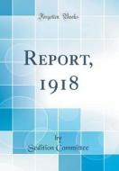 Report, 1918 (Classic Reprint) di Sedition Committee edito da Forgotten Books