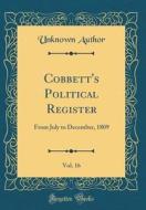 Cobbett's Political Register, Vol. 16: From July to December, 1809 (Classic Reprint) di Unknown Author edito da Forgotten Books