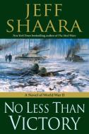 No Less Than Victory: A Novel of World War II di Jeff Shaara edito da BALLANTINE BOOKS