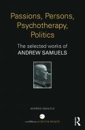 Passions, Persons, Psychotherapy, Politics di Andrew Samuels edito da Routledge