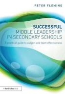Successful Middle Leadership In Secondary Schools di Peter Fleming edito da Taylor & Francis Ltd