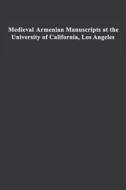 Medieval Armenian Manuscripts at the University of California, Los Angeles di Avedis Krikor Sanijian edito da University of California Press