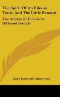 The Spirit Of An Illinois Town; And The di MARY HAR CATHERWOOD edito da Kessinger Publishing