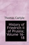 History Of Friedrich Ii Of Prussia; Volume 16-18 di Thomas Carlyle edito da Bibliolife