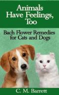Animals Have Feelings, Too: Bach Flower Remedies for Cats and Dogs di C. M. Barrett edito da Rainbow Dragon Press