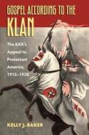 Gospel According To The Klan di Kelly J. Baker edito da University Press Of Kansas