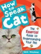 How to Speak Cat! di Sarah Whitehead edito da Bloomsbury Publishing PLC